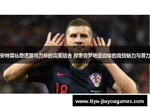 安特雷比奇速度与力量的完美结合 探索克罗地亚边锋的竞技魅力与潜力