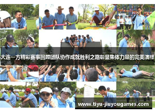 大连一方精彩赛事回顾团队协作成就胜利之路彰显集体力量的完美演绎