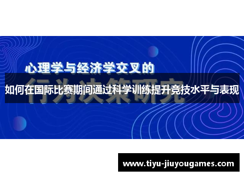 如何在国际比赛期间通过科学训练提升竞技水平与表现