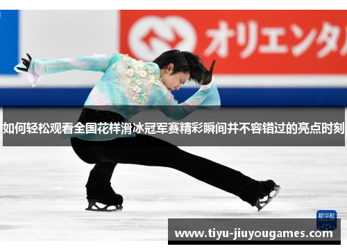 如何轻松观看全国花样滑冰冠军赛精彩瞬间并不容错过的亮点时刻