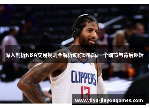 深入剖析NBA交易规则全解析助你理解每一个细节与背后逻辑