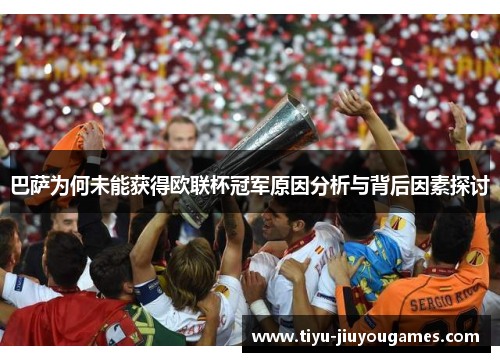 巴萨为何未能获得欧联杯冠军原因分析与背后因素探讨