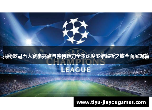 揭秘欧冠五大赛事亮点与独特魅力全景深度多维解析之旅全面展现篇